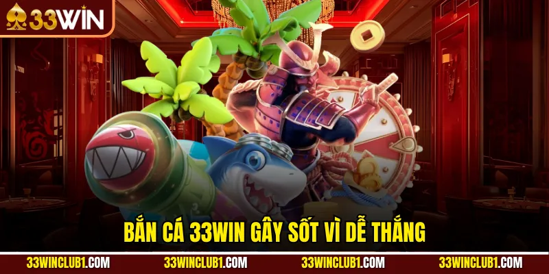 Bắn cá 33WIN gây sốt vì dễ thắng
