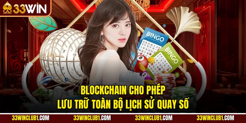 Blockchain cho phép lưu trữ toàn bộ lịch sử quay số