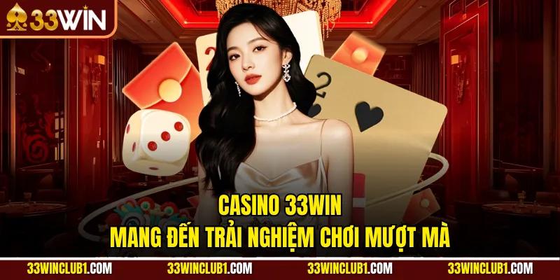 Casino 33WIN mang đến trải nghiệm chơi mượt mà