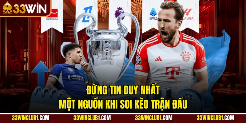 Đừng tin duy nhất một nguồn khi soi kèo trận đấu