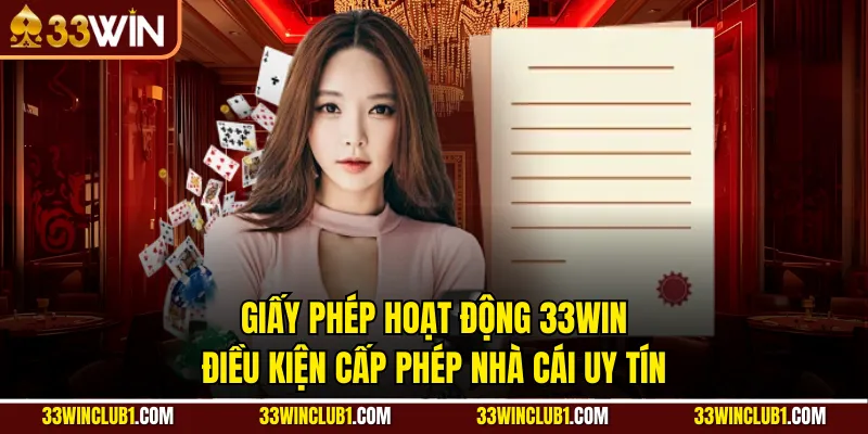 Giấy Phép Hoạt Động 33win | Điều Kiện Cấp Phép Nhà Cái Uy Tín