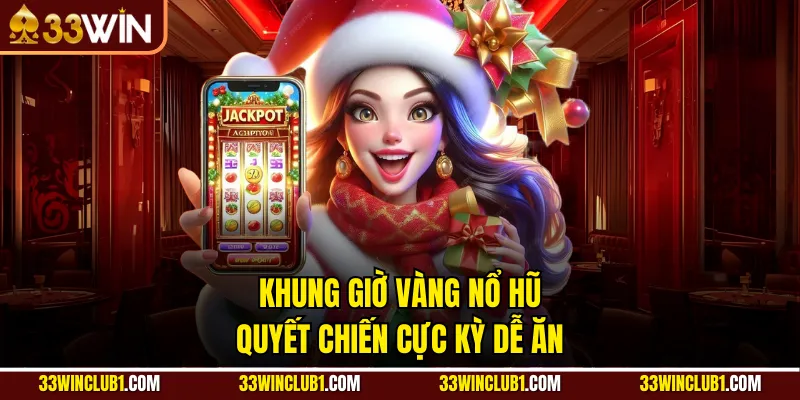 Khung giờ vàng nổ hũ Quyết Chiến cực kỳ dễ ăn