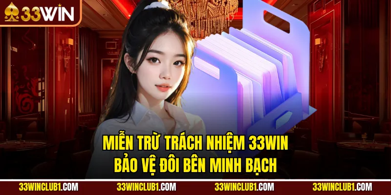 Miễn Trừ Trách Nhiệm 33WIN – Bảo Vệ Đôi Bên Minh Bạch