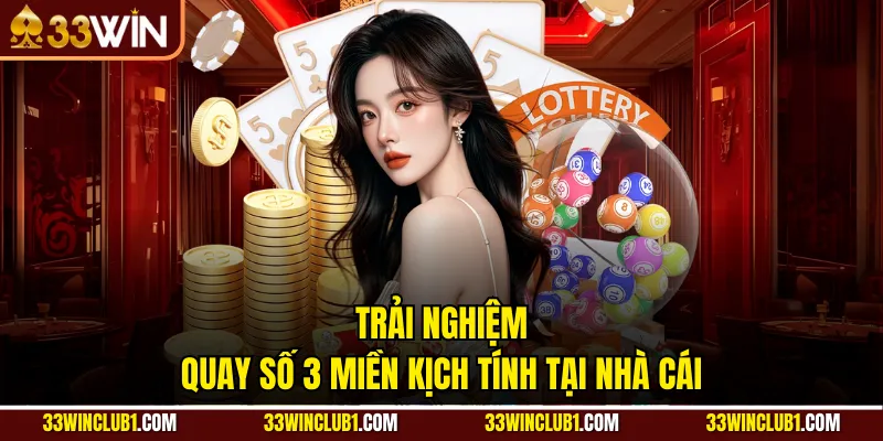 Trải nghiệm quay số 3 miền kịch tính tại nhà cái