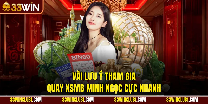 Vài lưu ý tham gia quay XSMB Minh Ngọc cực nhanh